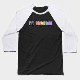 H-Town Wisdom: Be Someone (famous Houston TX graffiti in rainbow colors with white outline) Baseball T-Shirt